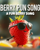 Berry Pun Song – A Berry Funny Song